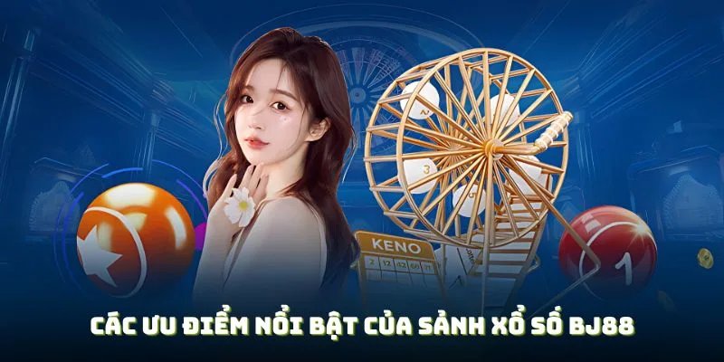 Những ưu điểm nổi trội của xổ số BJ88