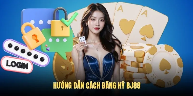 Nhà cái BJ88 hướng dẫn đăng ký tài khoản