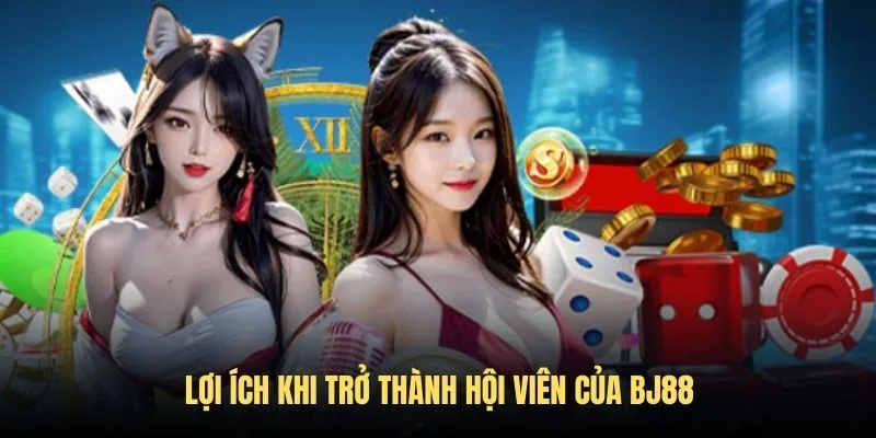 Ưu điểm khi trở thành hội viên BJ88