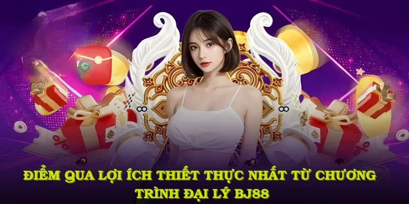 Những lợi ích to lớn khi trở thành đại lý BJ88