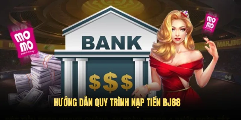 Hướng dẫn quy trình nạp tiền BJ88