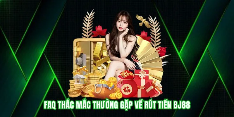 Câu hỏi thường gặp về giao dịch rút tiền BJ88
