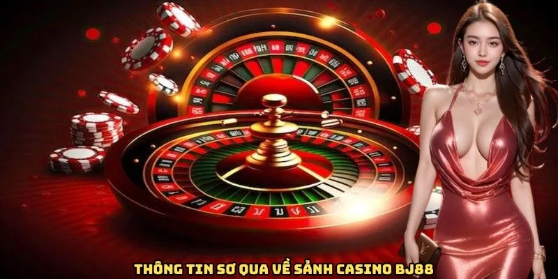 Thông tin tổng quan về sảnh casino BJ88